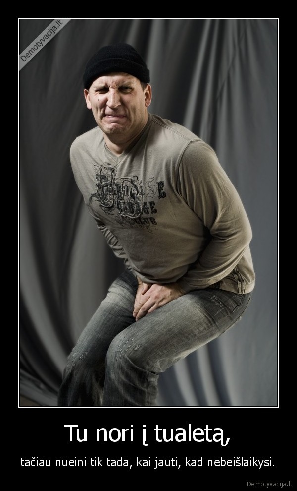 Tu nori į tualetą,