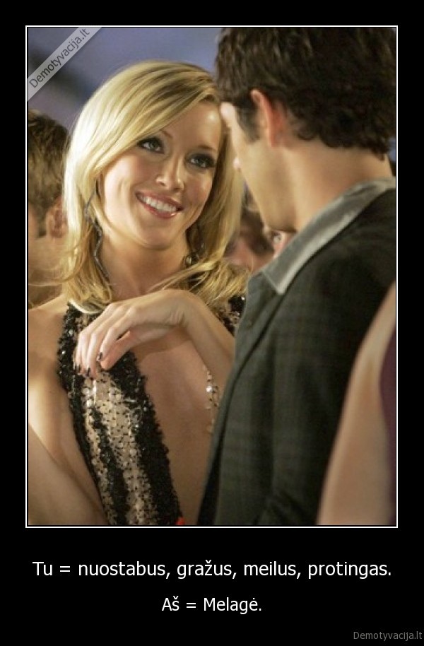 Tu = nuostabus, gražus, meilus, protingas.