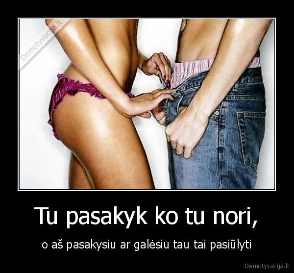 Tu pasakyk ko tu nori,