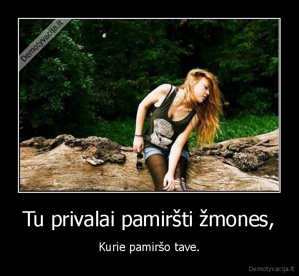 Tu privalai pamiršti žmones,