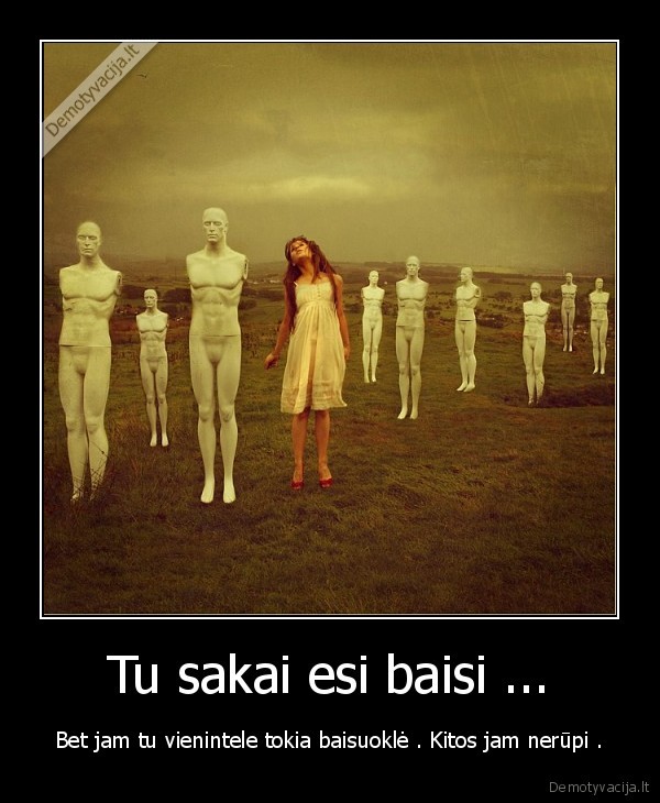 Tu sakai esi baisi ...