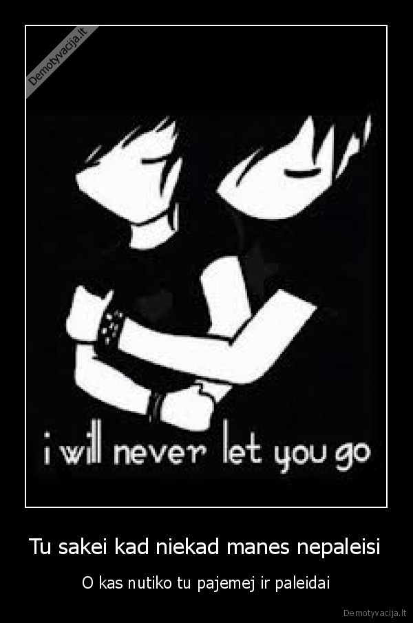 Tu sakei kad niekad manes nepaleisi