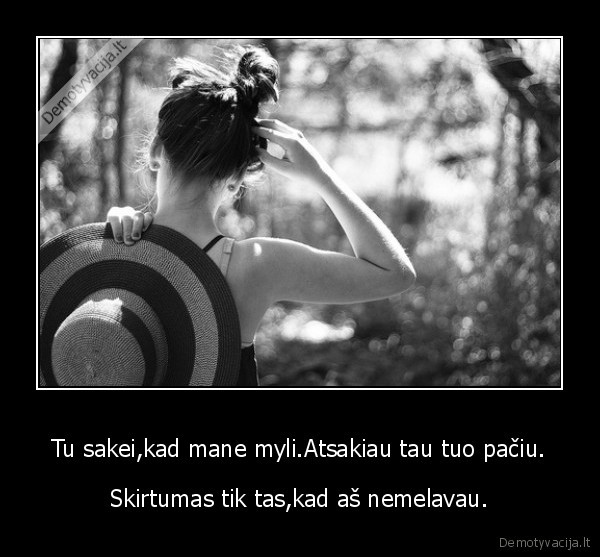 Tu sakei,kad mane myli.Atsakiau tau tuo pačiu.