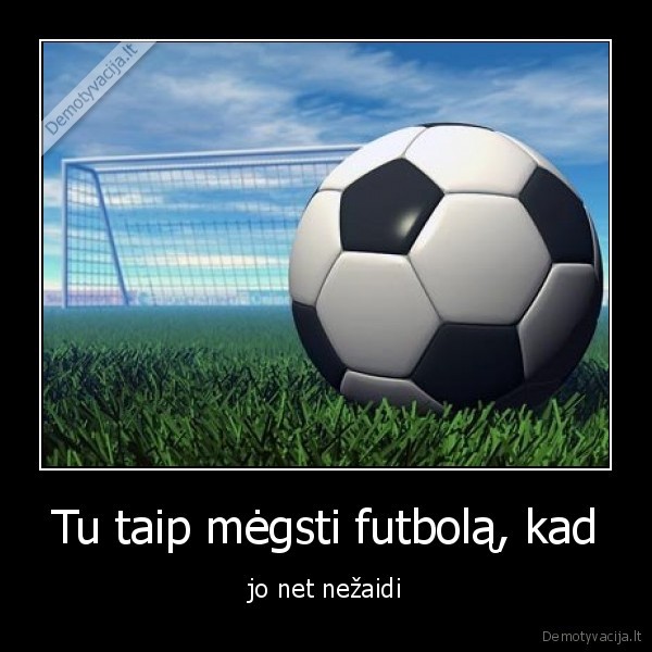 jei, tau, patinka, futbolas, tai, eik, ir, zaisk, ji, 