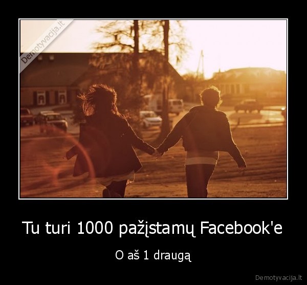 Tu turi 1000 pažįstamų Facebook'e