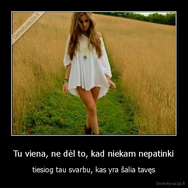 Tu viena, ne dėl to, kad niekam nepatinki