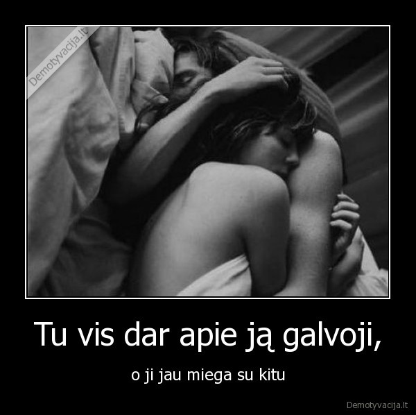 Tu vis dar apie ją galvoji,