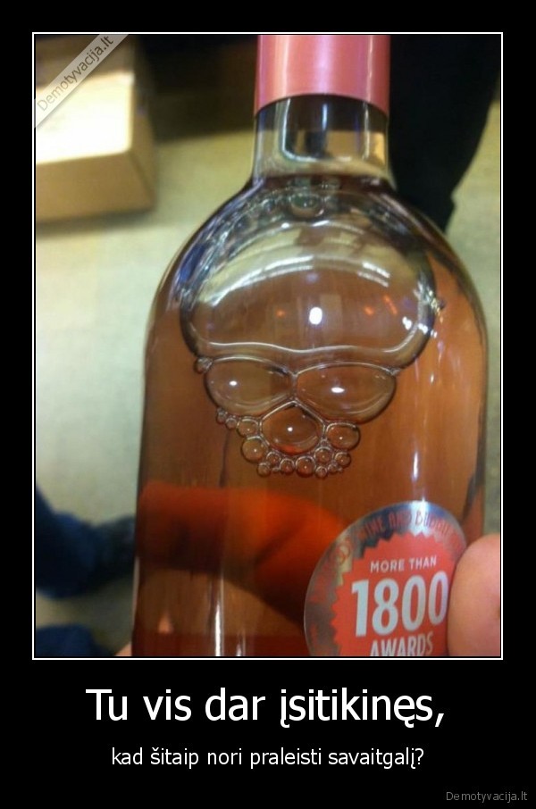 Tu vis dar įsitikinęs,