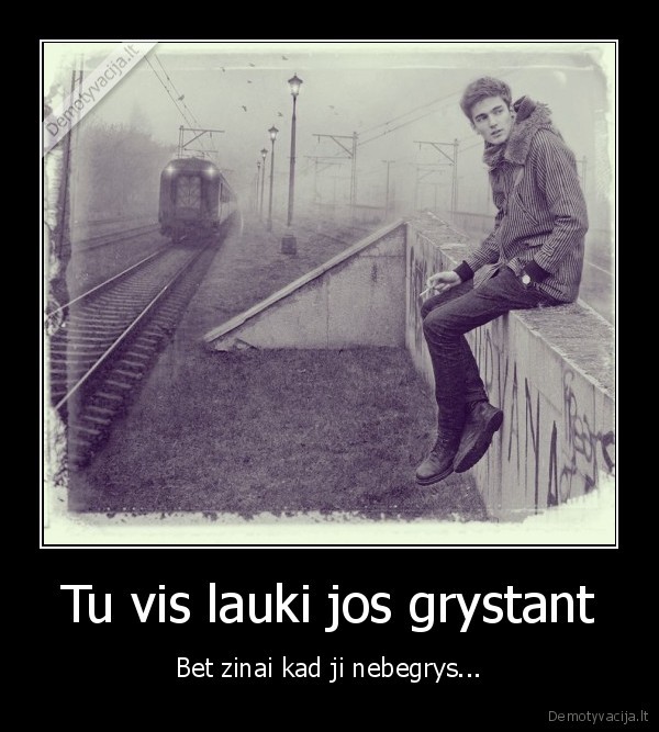 Tu vis lauki jos grystant