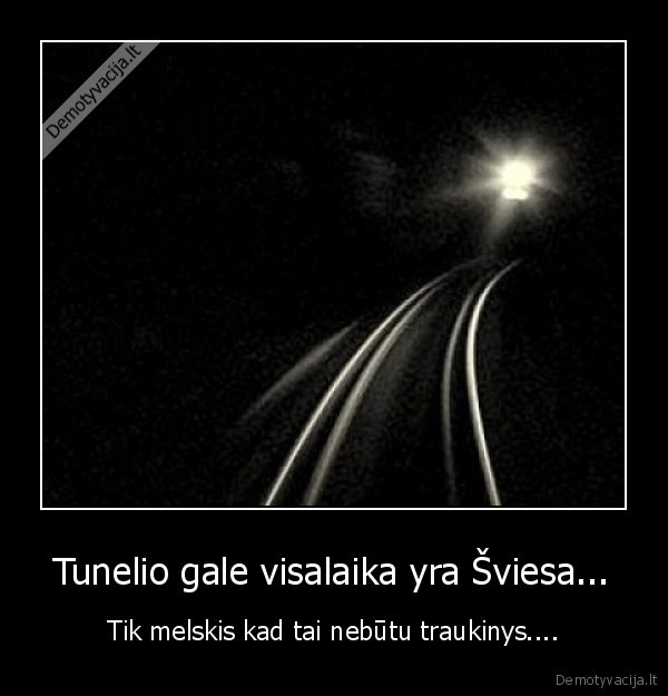 Tunelio gale visalaika yra Šviesa...
