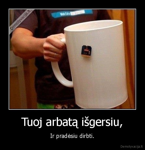 Tuoj arbatą išgersiu,