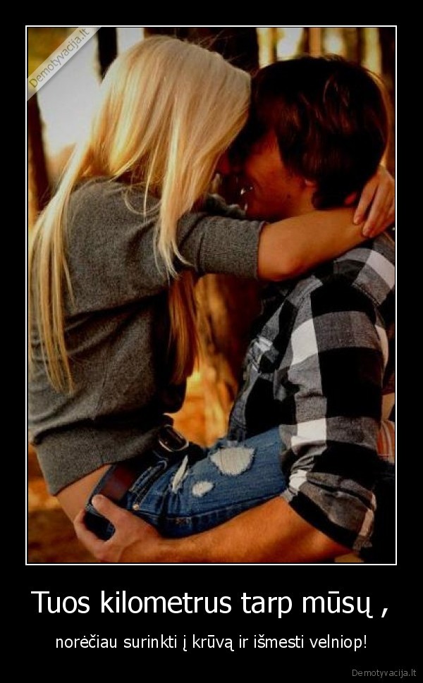 Tuos kilometrus tarp mūsų ,