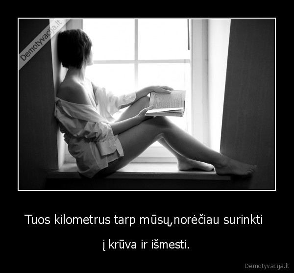 Tuos kilometrus tarp mūsų,norėčiau surinkti 