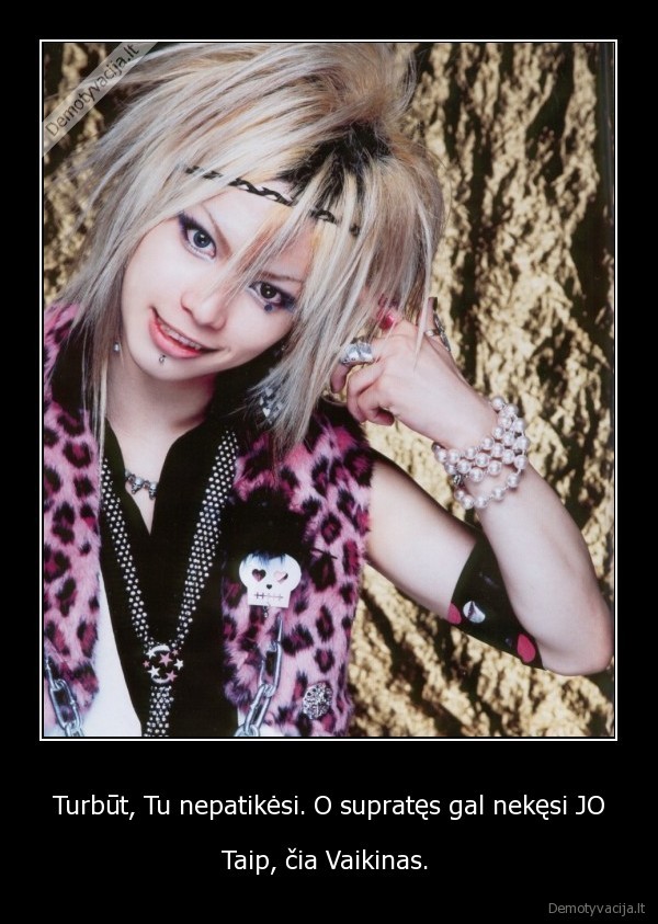 Turbūt, Tu nepatikėsi. O supratęs gal nekęsi JO