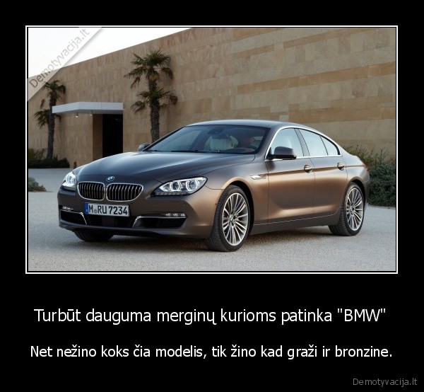 Turbūt dauguma merginų kurioms patinka "BMW"