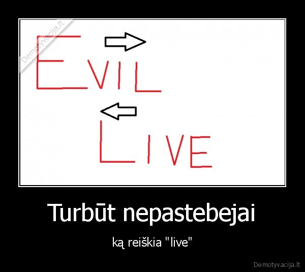 live,evil,nezinojai