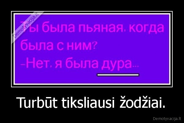 Turbūt tiksliausi žodžiai.