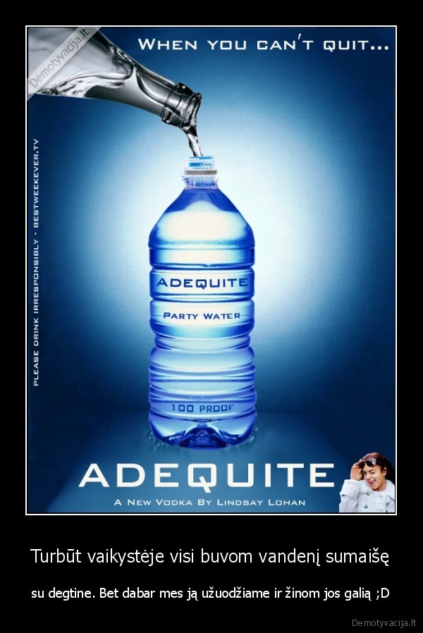 Turbūt vaikystėje visi buvom vandenį sumaišę