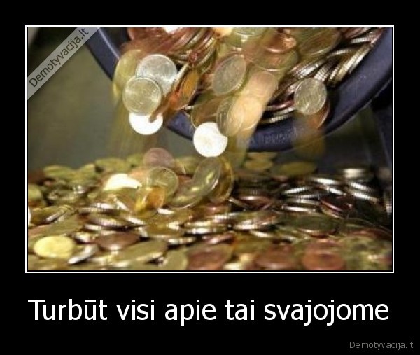 Turbūt visi apie tai svajojome