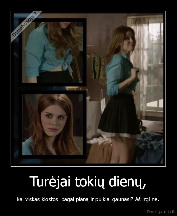 Turėjai tokių dienų,