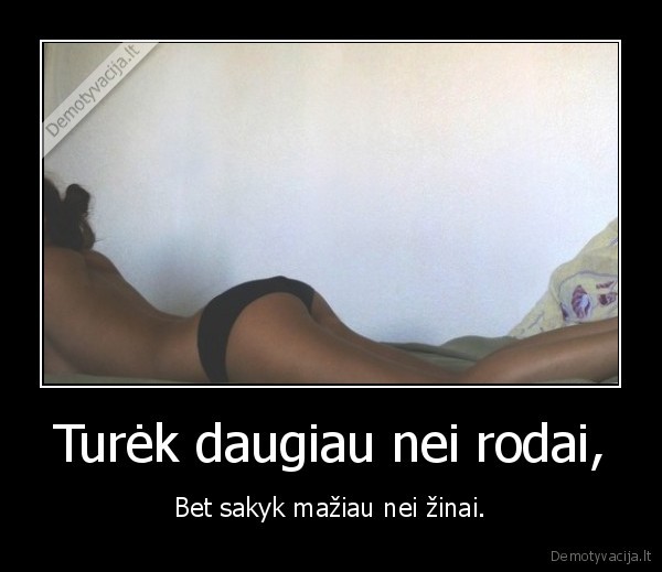 Turėk daugiau nei rodai,