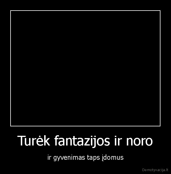 Turėk fantazijos ir noro