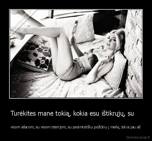 Turėkites mane tokią, kokia esu ištikrųjų, su   