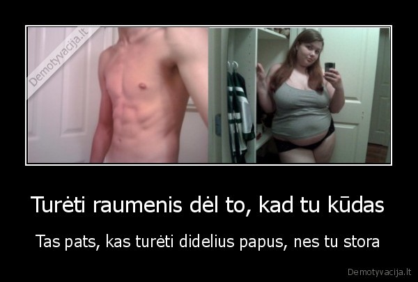 Turėti raumenis dėl to, kad tu kūdas
