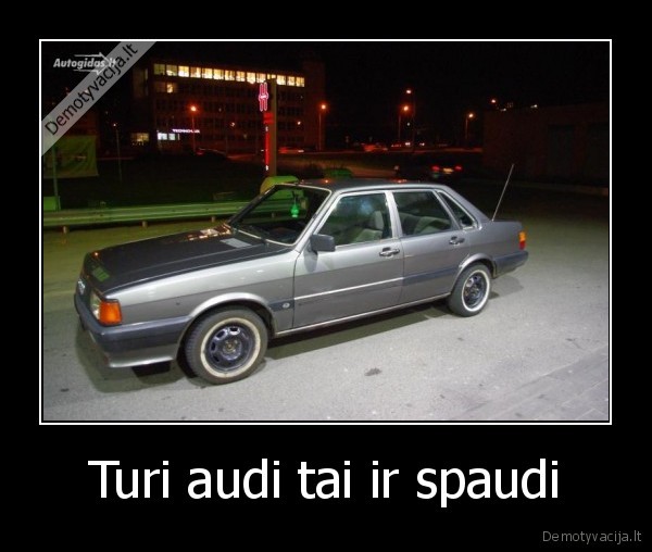 Turi audi tai ir spaudi