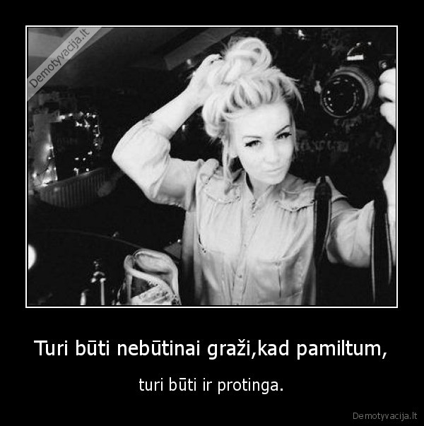 Turi būti nebūtinai graži,kad pamiltum,