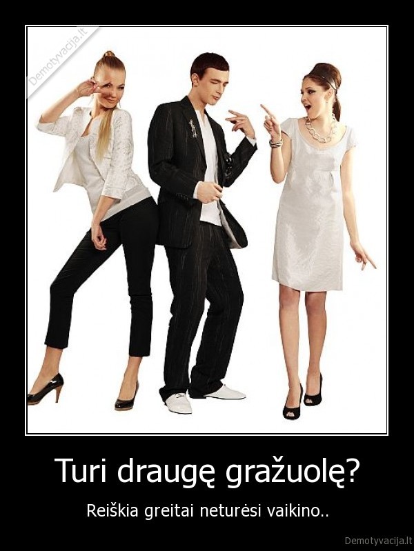 Turi draugę gražuolę?