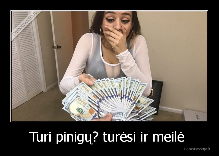 Turi pinigų? turėsi ir meilė 