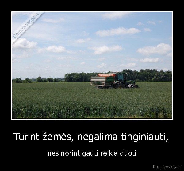Turint žemės, negalima tinginiauti,