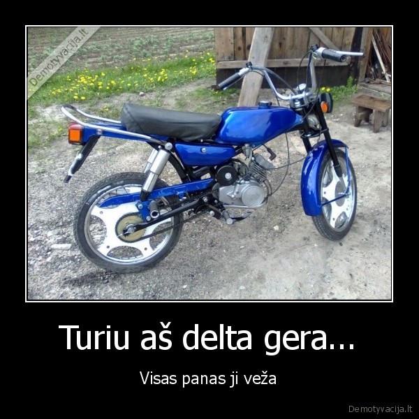 Turiu aš delta gera...