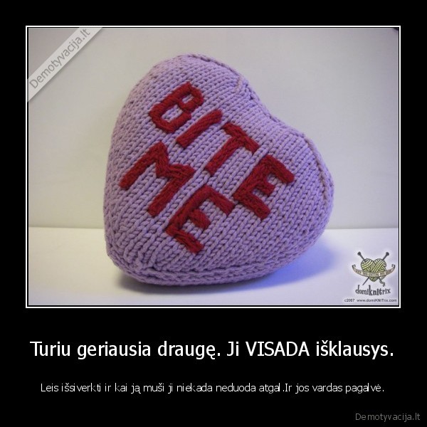 Turiu geriausia draugę. Ji VISADA išklausys.