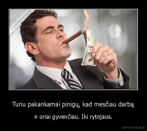 darbas,pinigai,turtai,pakankamai, pinigu