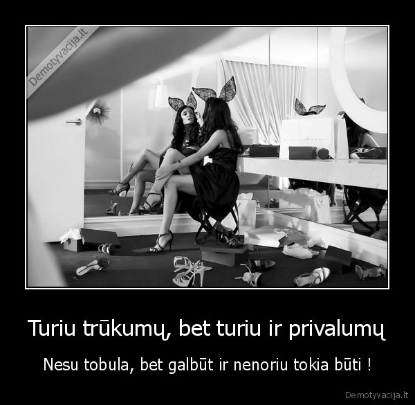 Turiu trūkumų, bet turiu ir privalumų