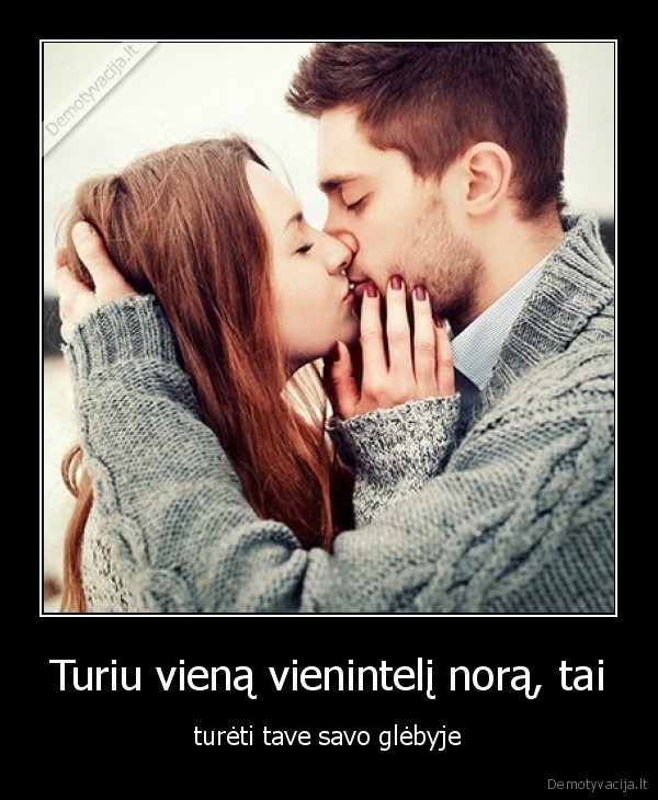 Turiu vieną vienintelį norą, tai