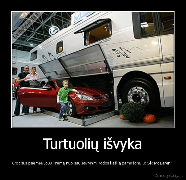 turtuoliams,smagu,gyventi,bet,nepavydekim,mirsim,visi,slk,mclaren,kemperis,crocs