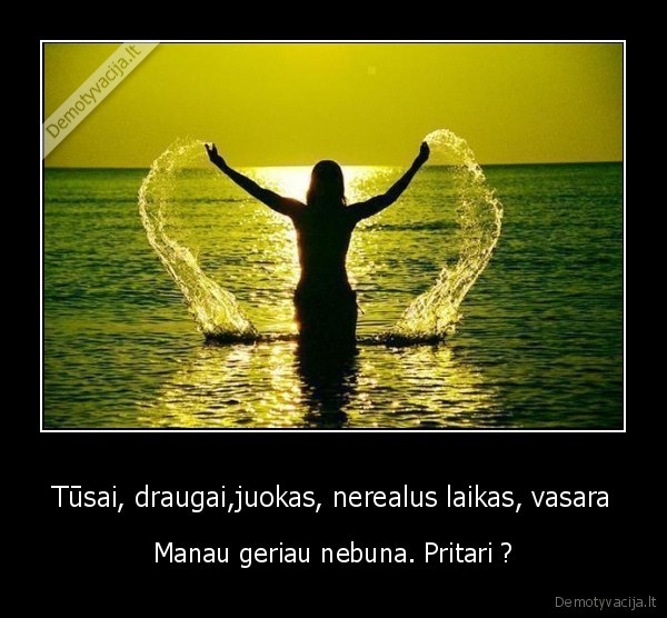 Tūsai, draugai,juokas, nerealus laikas, vasara