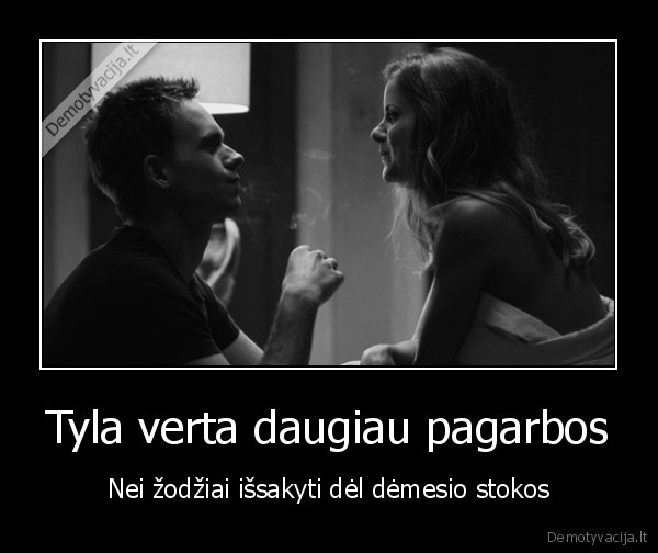 zodziai,tyla,kartais, geriau, patylet,mentalitetas,pagarba,zmogus