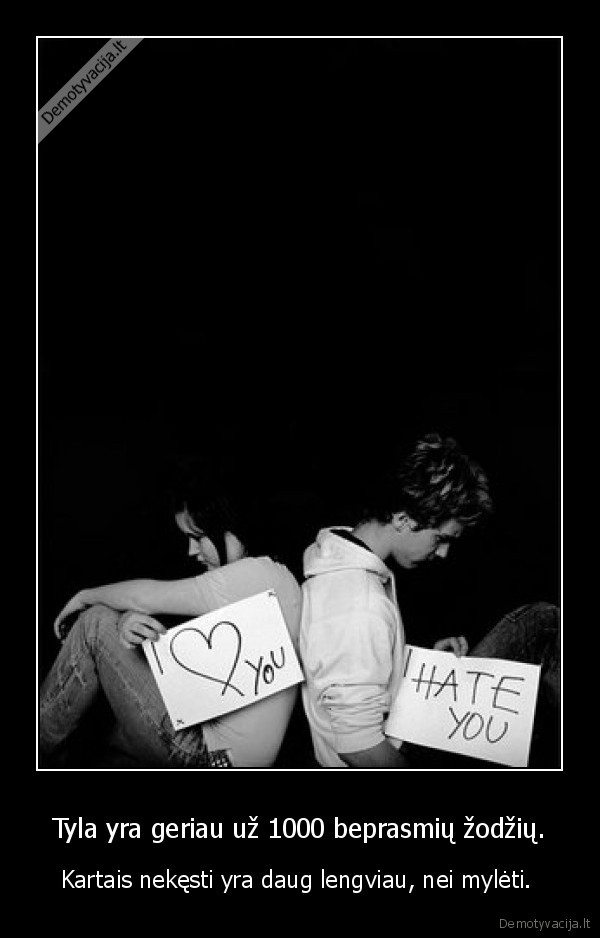 Tyla yra geriau už 1000 beprasmių žodžių.