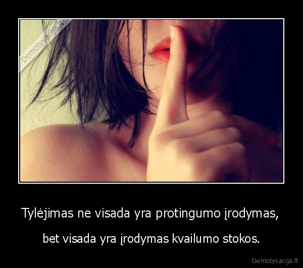 Tylėjimas ne visada yra protingumo įrodymas,