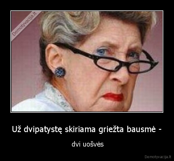 Už dvipatystę skiriama griežta bausmė -