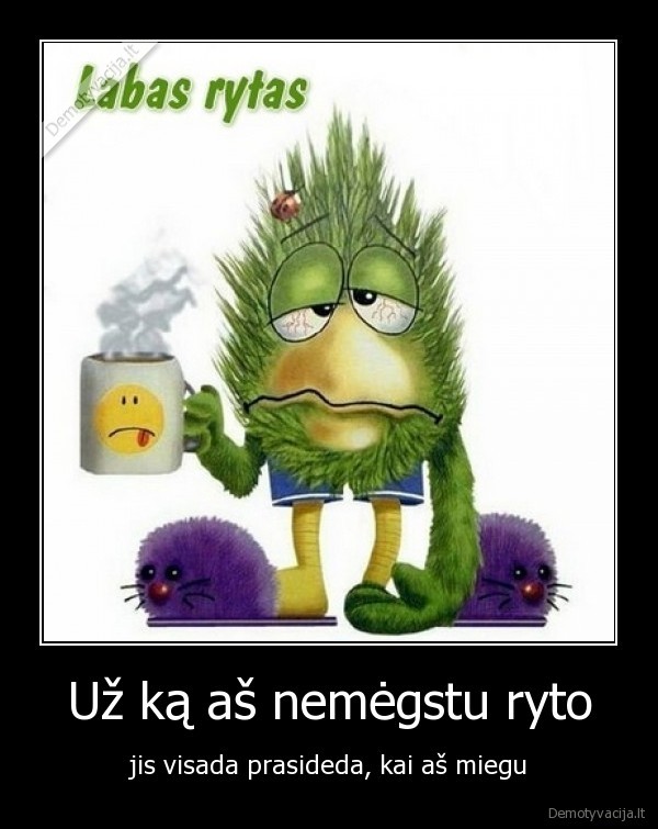 Už ką aš nemėgstu ryto