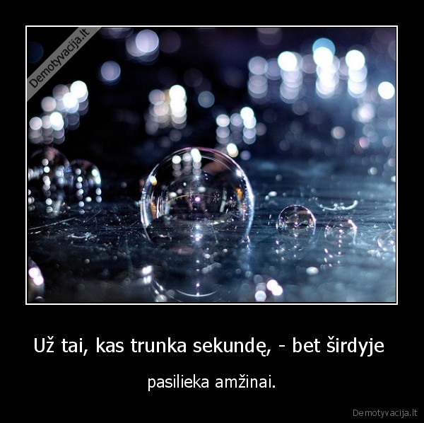 Už tai, kas trunka sekundę, - bet širdyje 