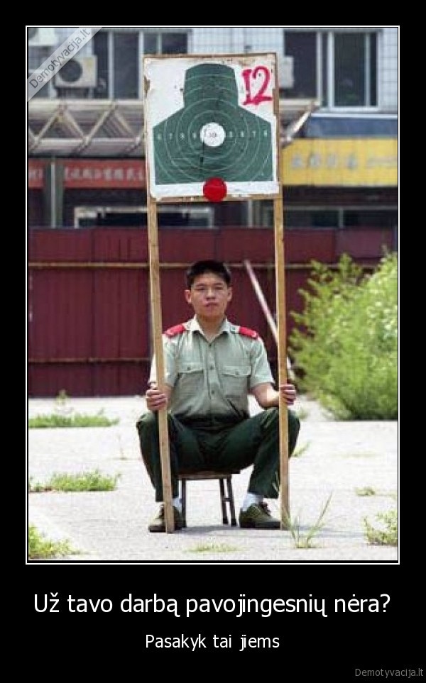 Už tavo darbą pavojingesnių nėra?