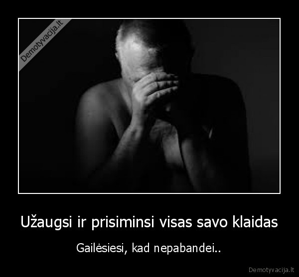 gyvenimas,gailestis,klaidos,prisiminimai