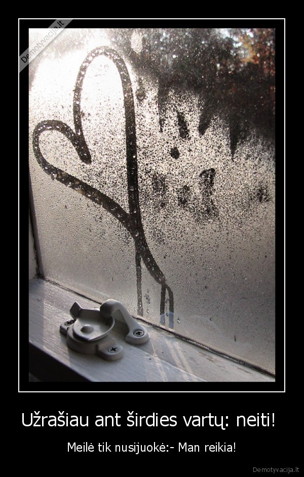 Užrašiau ant širdies vartų: neiti! 