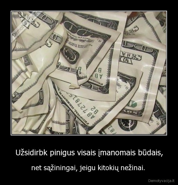 Užsidirbk pinigus visais įmanomais būdais,
